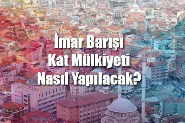 İmar barışı kat mülkiyeti nasıl alınacak?